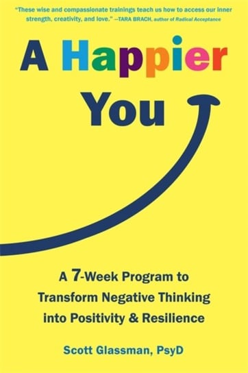 A Happier You: A Seven-Week Self-Care Program to Reduce Negative Thinking and Spark Positive Emotion Scott Glassman