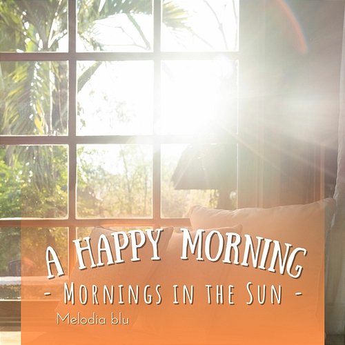 A Happy Morning - Mornings in the Sun Melodia blu