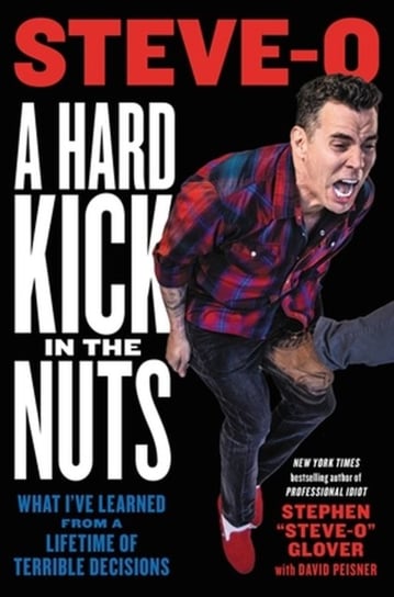 A Hard Kick in the Nuts: What I've Learned from a Lifetime of Terrible Decisions Hachette Books