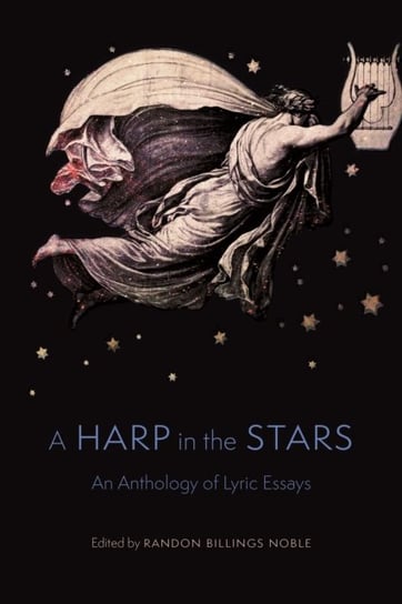 A Harp in the Stars: An Anthology of Lyric Essays University of Nebraska Press