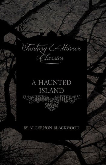 A Haunted Island (Fantasy and Horror Classics) Blackwood Algernon