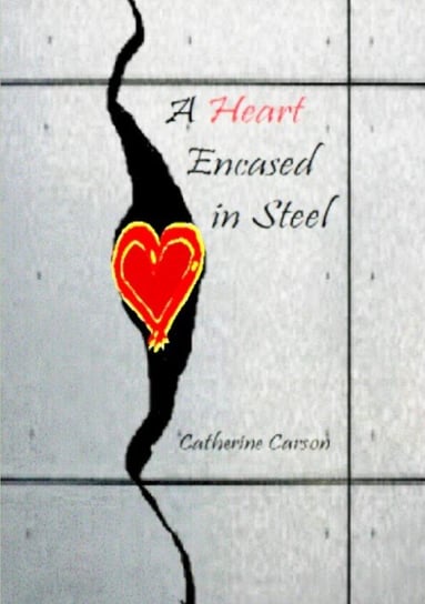 A Heart Encased in Steel Catherine Carson