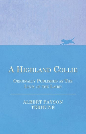 A Highland Collie - Originally Published as the Luck of the Laird Terhune Albert Payson