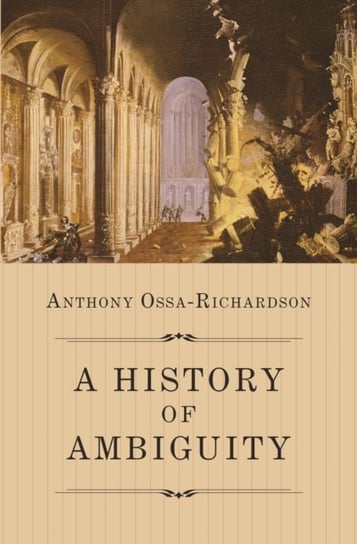 A History of Ambiguity Anthony Ossa-Richardson