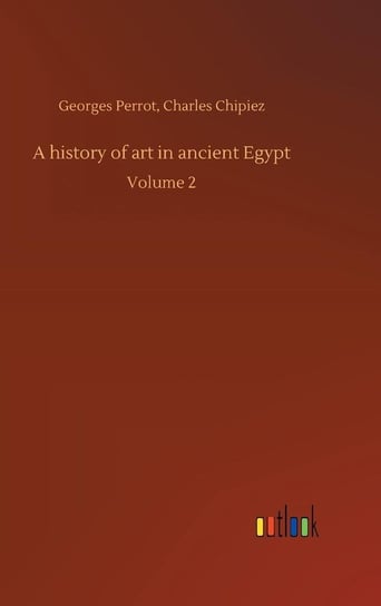 A history of art in ancient Egypt Perrot Georges Chipiez Charles