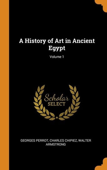 A History of Art in Ancient Egypt; Volume 1 Perrot Georges