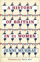 A History of Britain in 21 Women Murray Jenni
