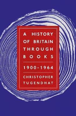 A History of Britain Through Books: 1900 - 1964 Christopher Tugendhat