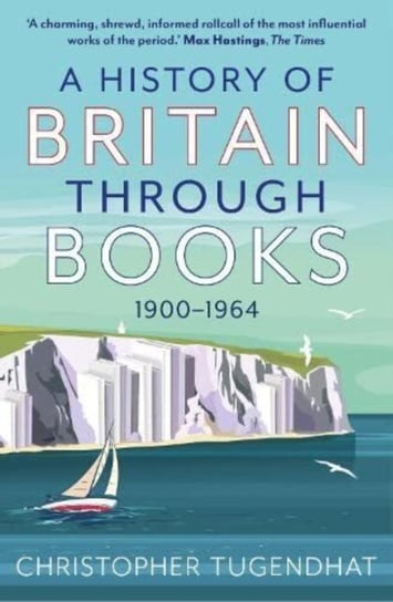 A History of Britain Through Books: 1900-1964 Christopher Tugendhat