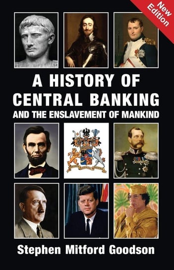 A History of Central Banking and the Enslavement of Mankind Goodson Stephen Mitford