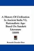 A History of Civilization in Ancient India V2, Rationalistic Age: Based on Sanskrit Literature (1889) Dutt Romesh Chunder