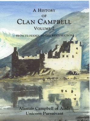 A History of Clan Campbell, Volume 2: From Flodden to the Restoration Campbell Alastair