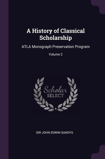 A History of Classical Scholarship Sandys John Edwin