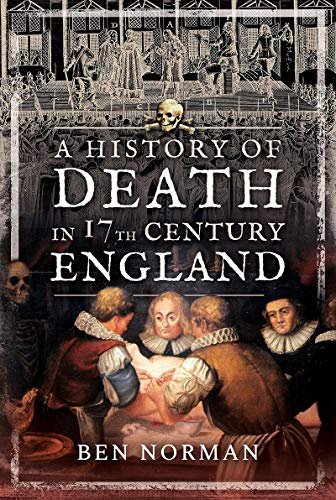 A History of Death in 17th Century England Ben Norman