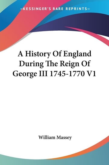 A History Of England During The Reign Of George III 1745-1770 V1 William Massey