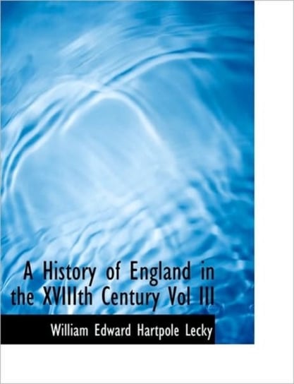 A History of England in the Xviiith Century Vol III William Edward Hartpole Lecky