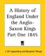 A History of England Under the Anglo-Saxon Kings Part One 1845 Lappenberg J. M.