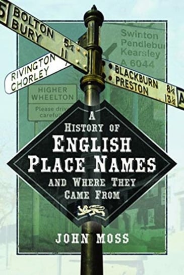 A History of English Place Names and Where They Came From John Moss