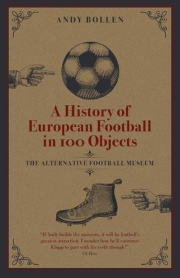 A History of European Football in 100 Objects: The Alternative Football Museum Bollen Andy