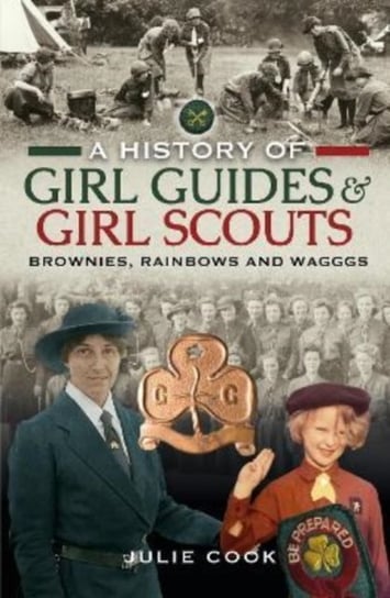 A History of Girl Guides and Girl Scouts: Brownies, Rainbows and WAGGGS Julie Cook