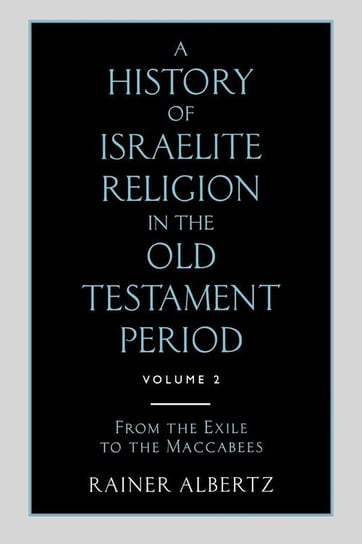 A History of Israelite Religion in the Old Testament Period Volume 2 from the Exile to the Maccabees Albertz Rainer