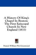 A History of King's Chapel in Boston: The First Episcopal Church in New England (1833) Greenwood Francis William Pitt 1797-18, Greenwood Francis William Pitt
