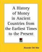 A History of Money in Ancient Countries from the Earliest Times to the Present Del Mar Aleander