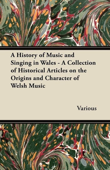 A History of Music and Singing in Wales - A Collection of Historical Articles on the Origins and Character of Welsh Music Opracowanie zbiorowe