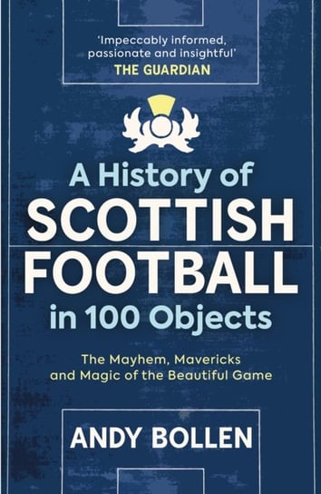 A History of Scottish Football in 100 Objects Bollen Andy