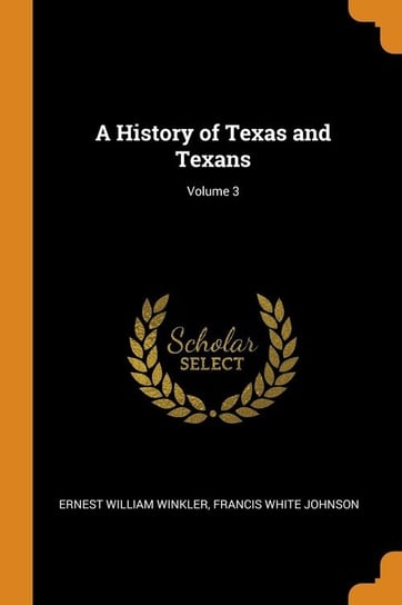 A History of Texas and Texans; Volume 3 Winkler Ernest William