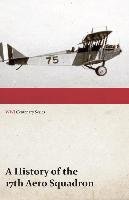 A History of the 17th Aero Squadron - Nil Actum Reputans Si Quid Superesset Agendum, December, 1918 (WWI Centenary Series) Anon