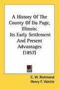 A History of the County of Du Page, Illinois: Its Early Settlement and Present Advantages (1857) Valette Henry F., Richmond C. W.