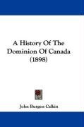 A History of the Dominion of Canada (1898) Calkin John Burgess