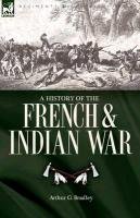 A History of the French & Indian War Bradley Arthur G.