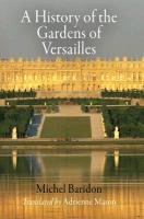 A History of the Gardens of Versailles Baridon Michel