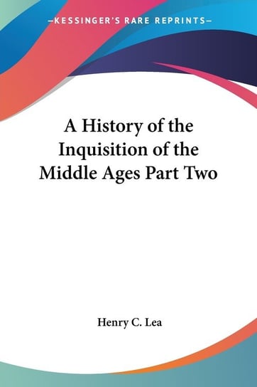 A History of the Inquisition of the Middle Ages Part Two Henry C. Lea