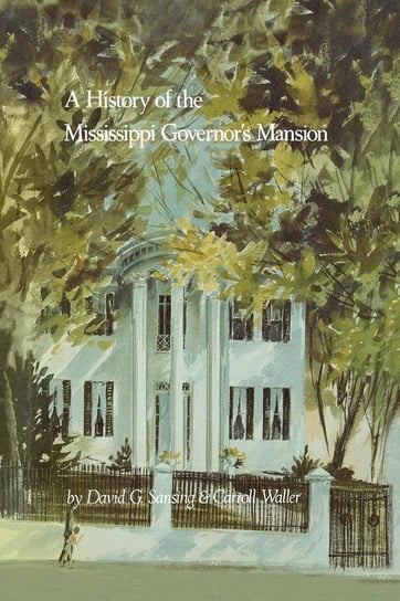 A History of the Mississippi Governor's Mansion Sansing David G.