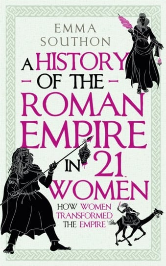 A History of the Roman Empire in 21 Women Southon Emma
