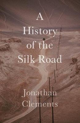 A History of the Silk Road Clements Jonathan