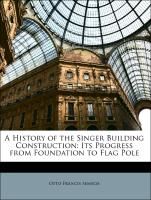 A History of the Singer Building Construction: Its Progress from Foundation to Flag Pole Semsch Otto Francis