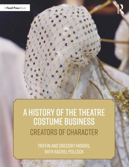 A History of the Theatre Costume Business: Creators of Character Opracowanie zbiorowe