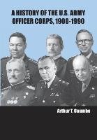 A History of the U.S. Army Officer Corps, 1900-1990 Army War College Press U. S., Strategic Studies Institute, Coumbe Arthur T.