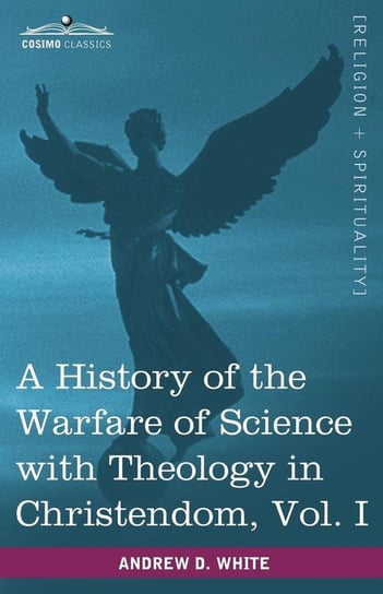 A History of the Warfare of Science with Theology in Christendom, Vol. I (in Two Volumes) White Andrew Dickson