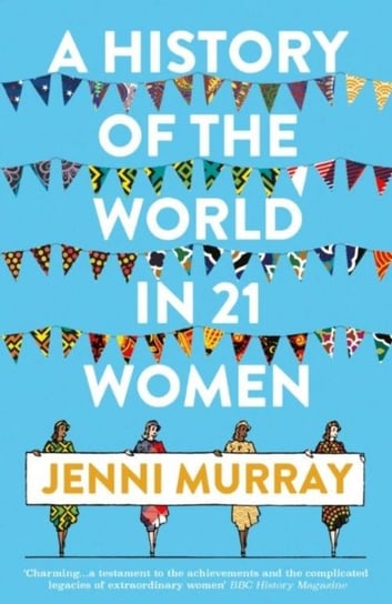 A History of the World in 21 Women: A Personal Selection Murray Jenni