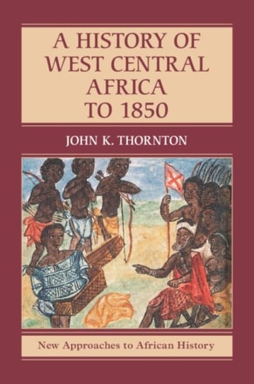 A History of West Central Africa to 1850 John K. Thornton