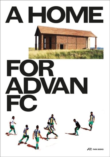 A Home for Advan FC. Handbook for a Madagascan Building with Global Adaptability Park Books