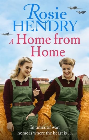 A Home from Home: the most heart-warming wartime story from the author of the mother's day club Rosie Hendry
