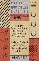 A Horse Keeper's Guide to Stables and Stable Management - A Collection of Historical Articles on Stable Buildings, Equipment and Fittings Various