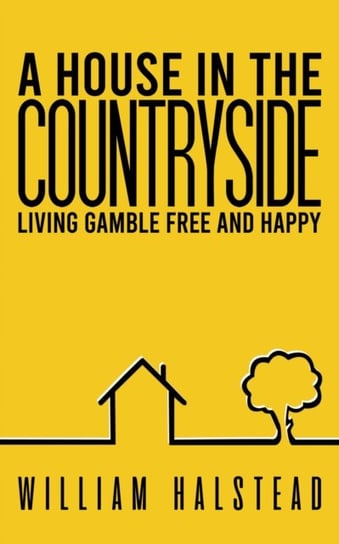 A House in the Countryside: Living Gamble Free and Happy William Halstead