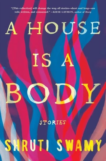 A House Is a Body: Stories Shruti Swamy